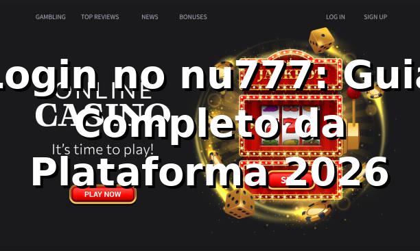 Login no nu777: Guia Completo da Plataforma 2026 🔐