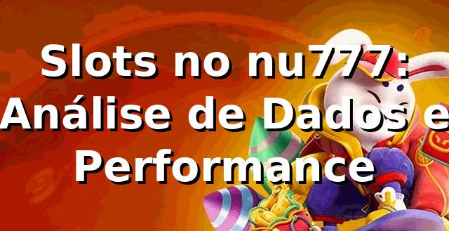 Slots no nu777: Análise de Dados e Performance 📊