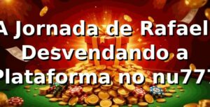A Jornada de Rafael: Desvendando a Plataforma no nu777